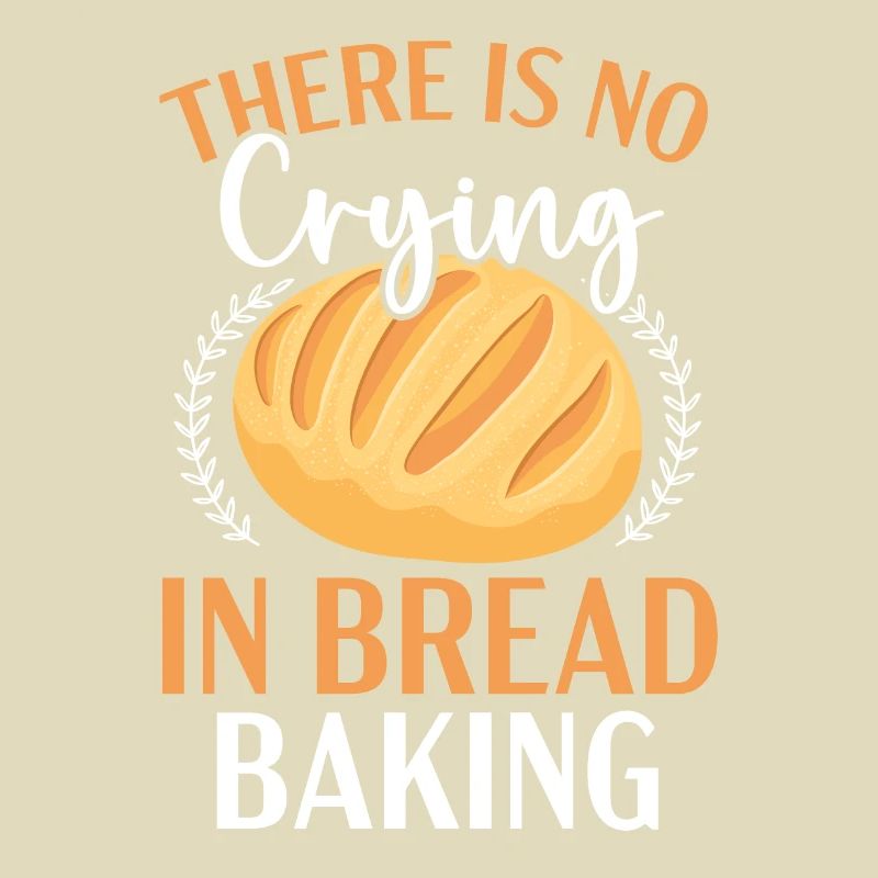 There Is No Crying In Bread Baking Bakery Owner
