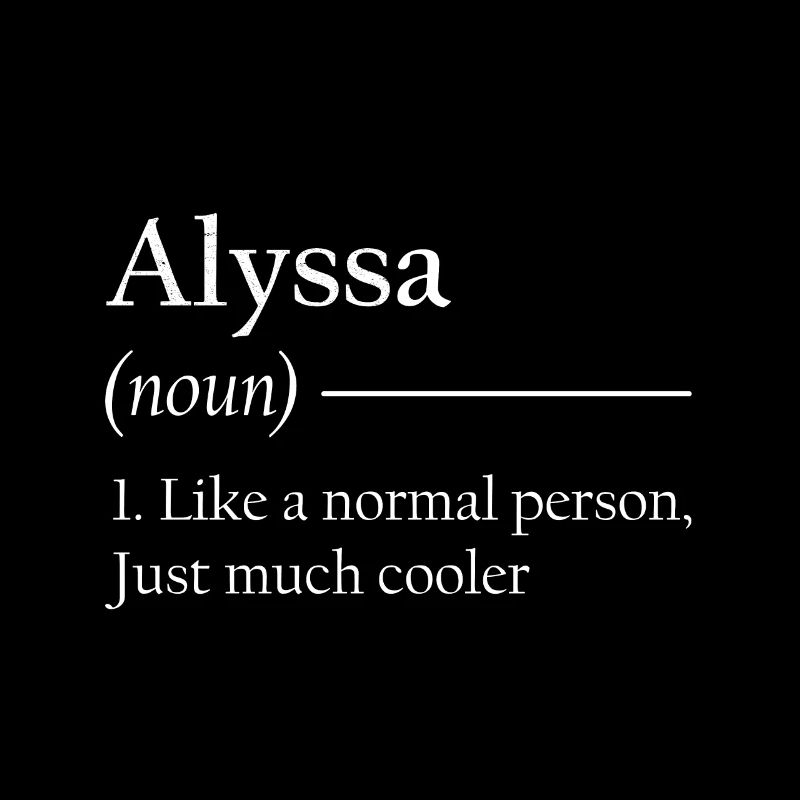 ALYSSA 1. Comme une personne normale, juste beaucoup plus cool.