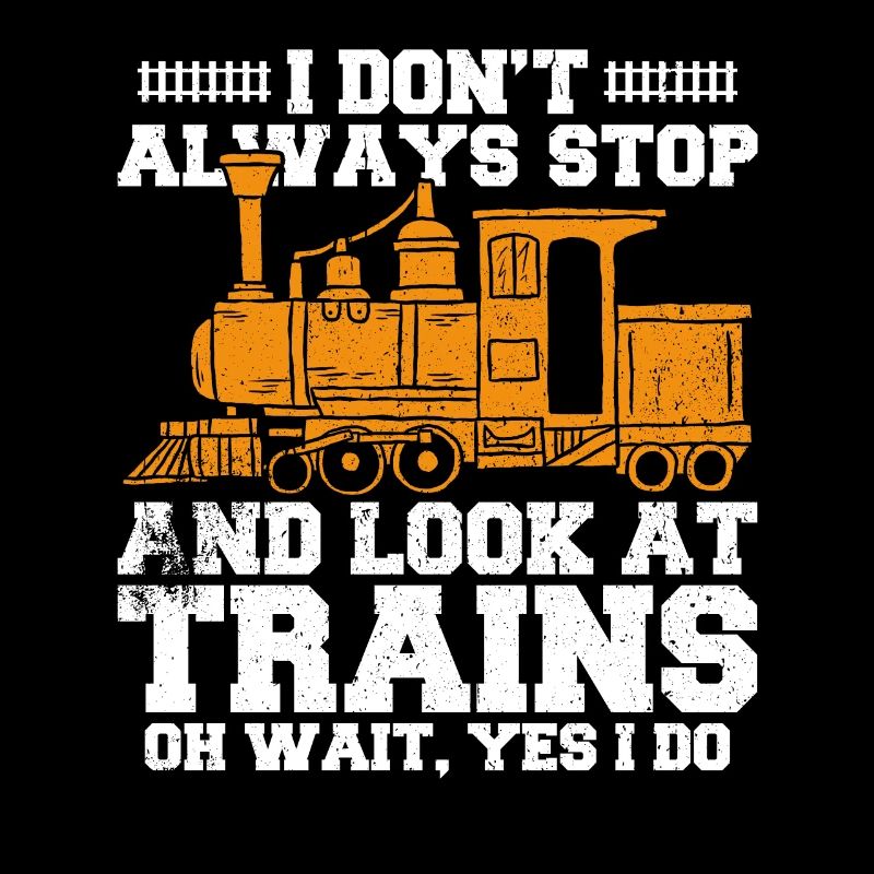I Don't Always Stop And Look At Trains
