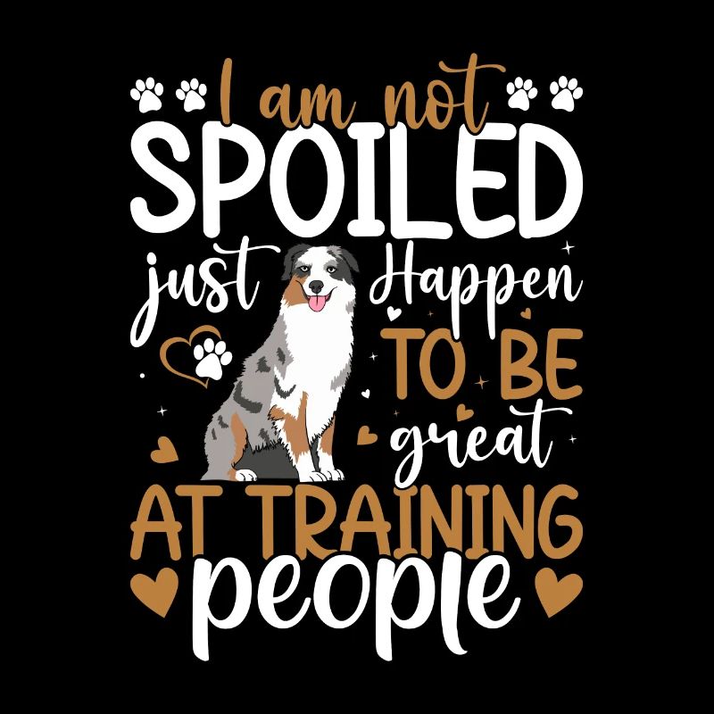 Australian Shepherd I Am Not Spoiled Fun Dog