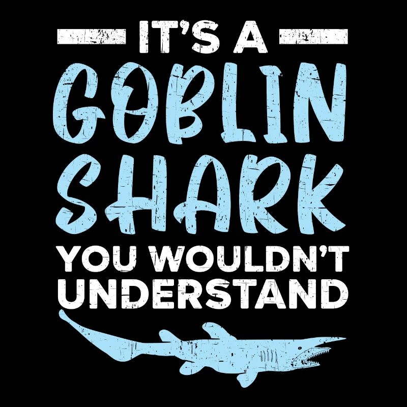 It's A Goblin Shark Thing You Wouldn't Understand