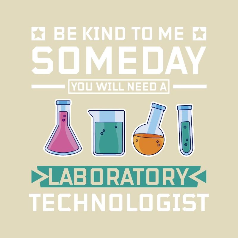 Be kind you will need a laboratory technologist
