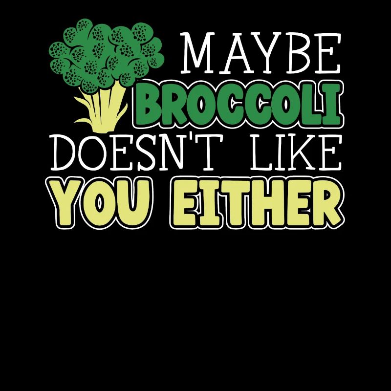 Maybe Broccoli Doesn't Like You Either Vegetable