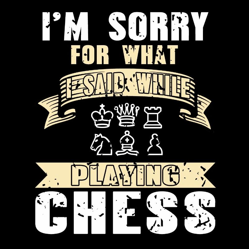 I'm Sorry For What I Said While Playing Chess
