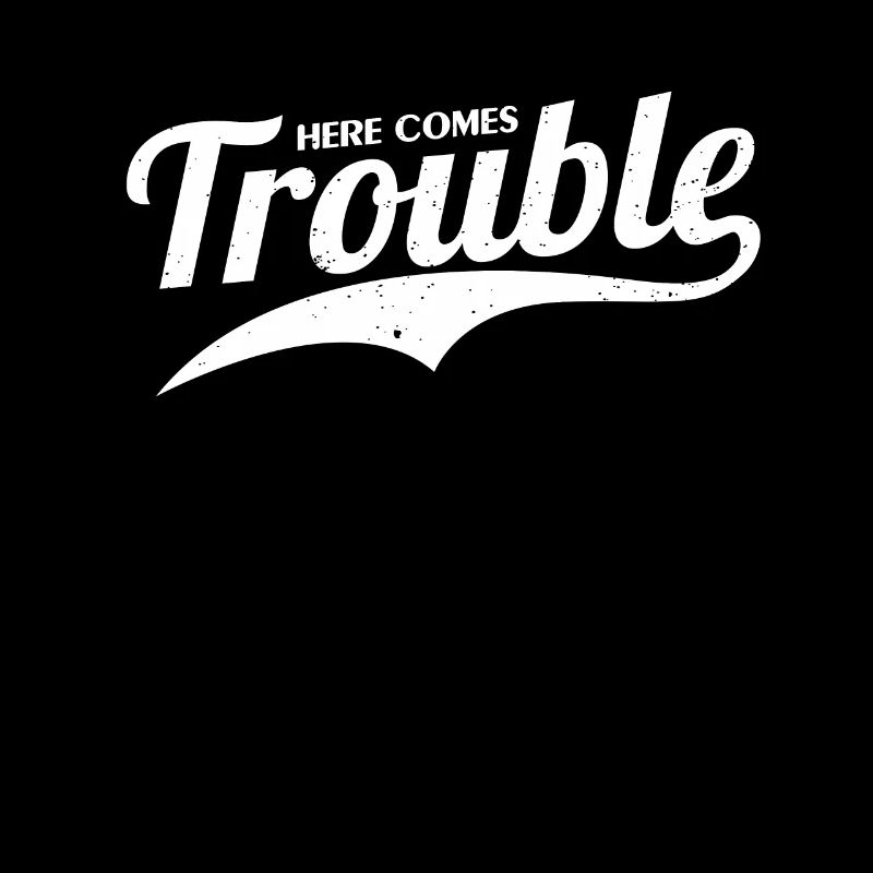Here Comes Trouble Funny Trouble Maker