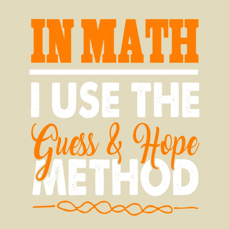 En maths, j’utilise la méthode Guess & Hope Funny Tee