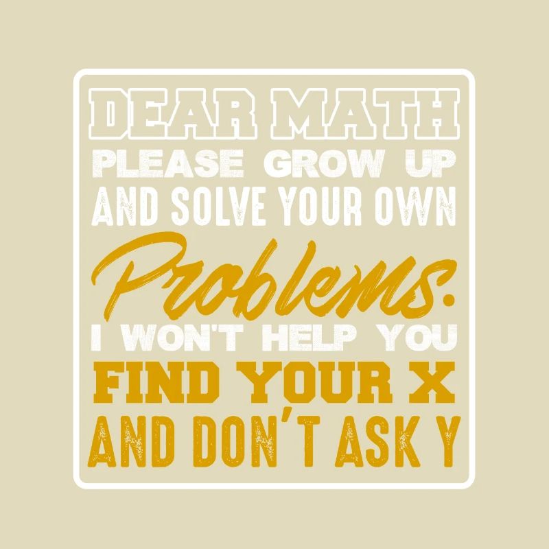 Dear Math Please Grow Up & Solve Your Problems