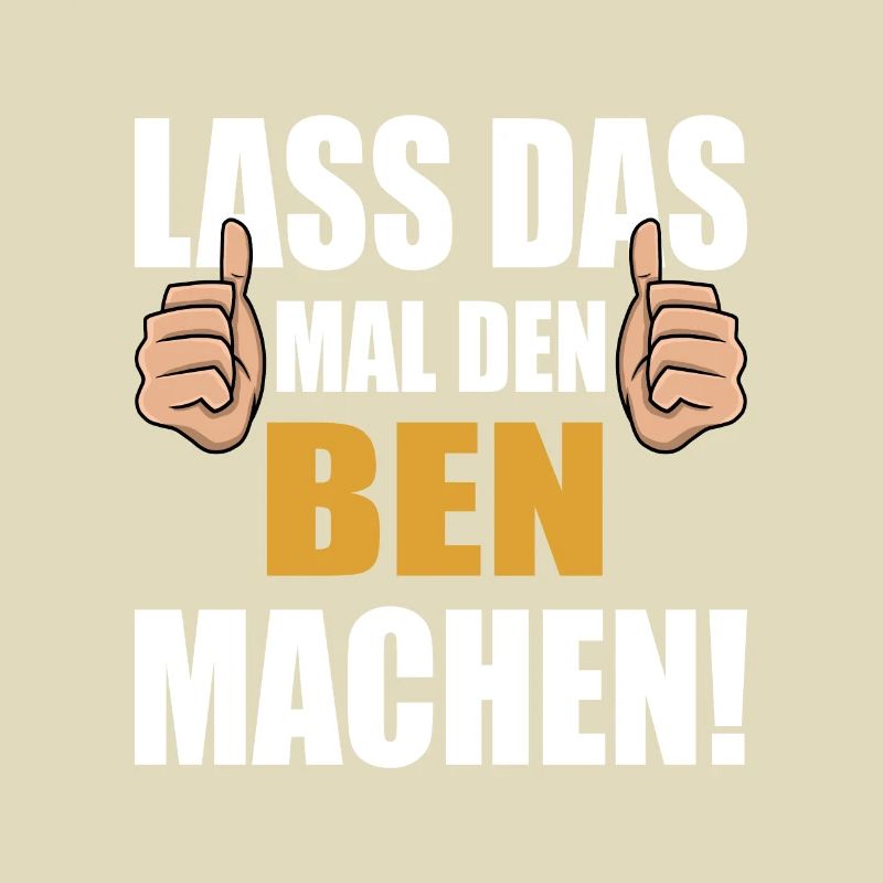 Lass das mal den Ben machen