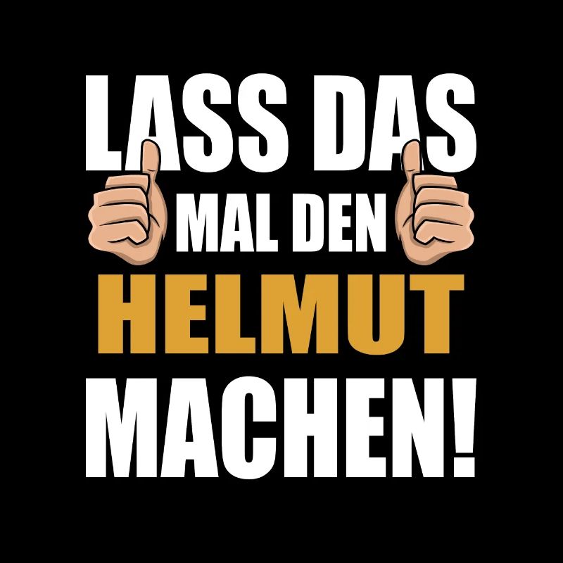 Lass das mal den Helmut machen