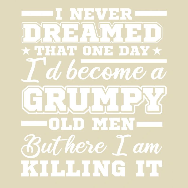 I never dreamed, a grumpy age