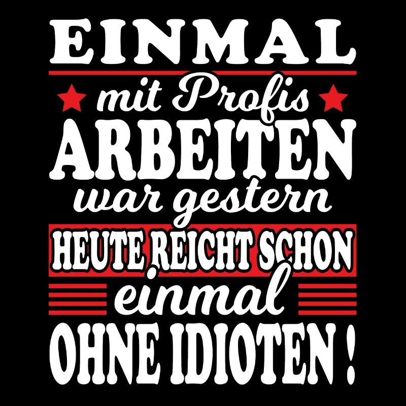 Einmal Mit Profis Arbeiten Gestern Sprüche Beruf