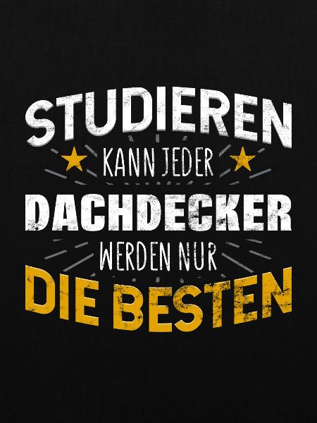 Dachdecker Studiere kann jeder