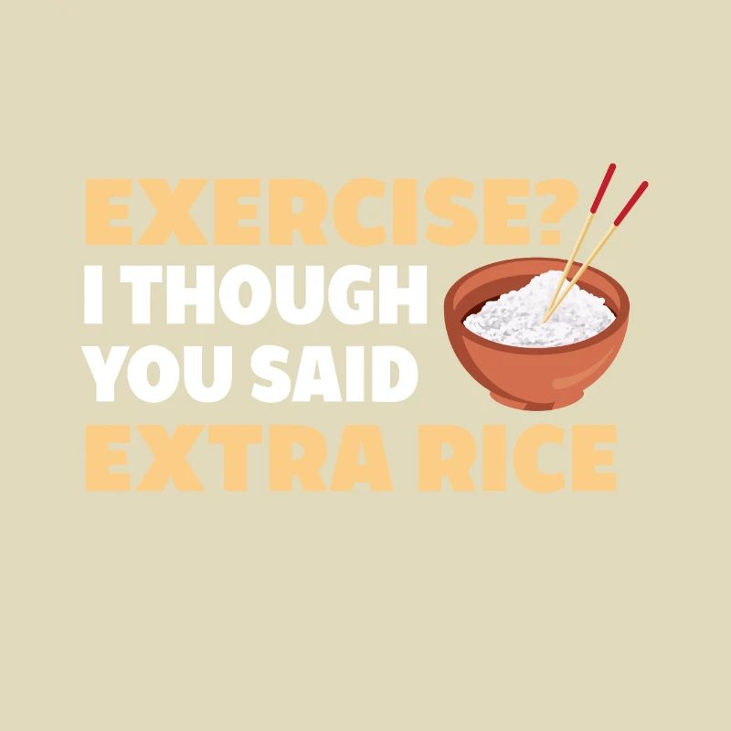 Exercise I thought you had extra rice funnier