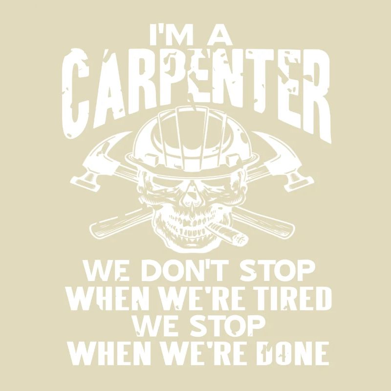I'm A Carpenter We Stop When We're Done Cool