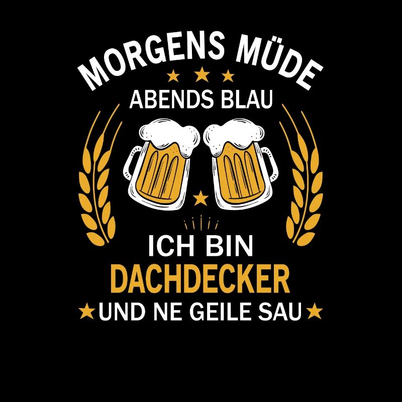 Morgens Müde Abends Blau Ich bin Dachdecker