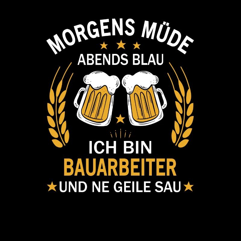 Morgens Müde Abends Blau Ich bin Bauarbeiter
