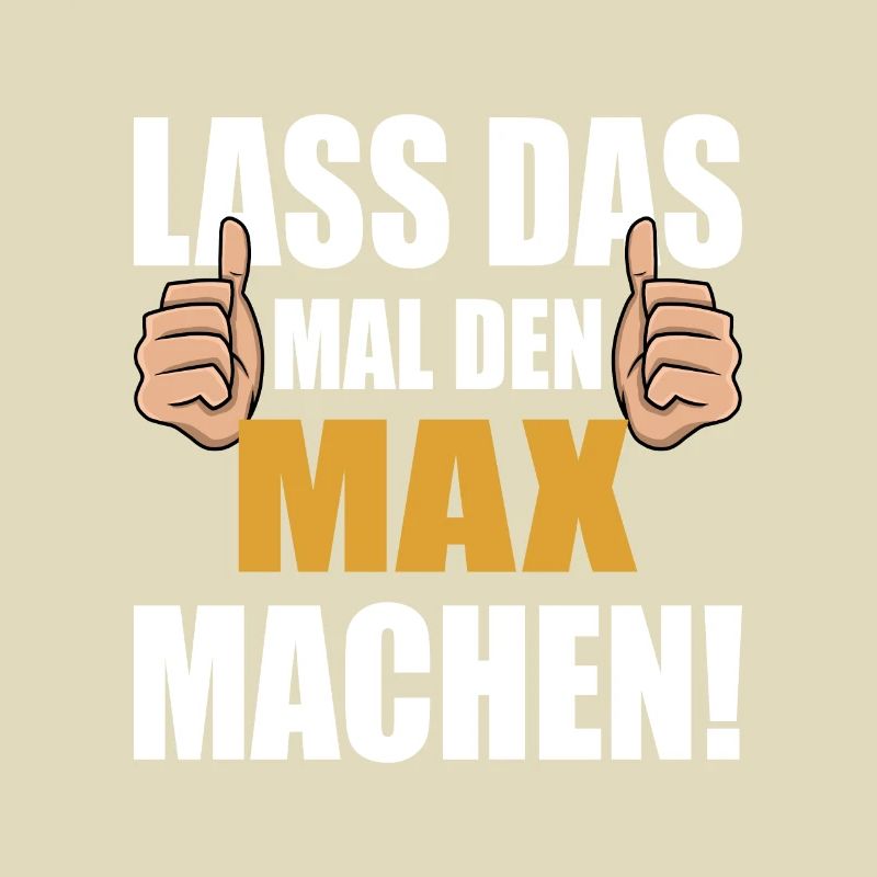Lass das mal den Max machen