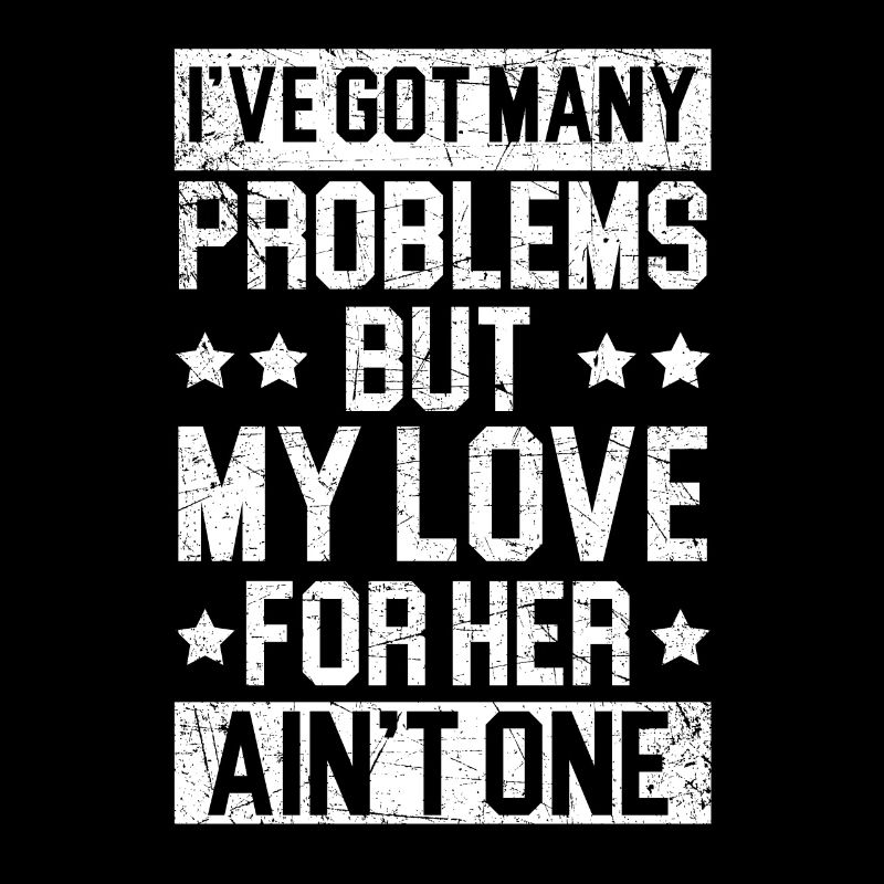 Got Many Problems But My Love For Her Ain't One