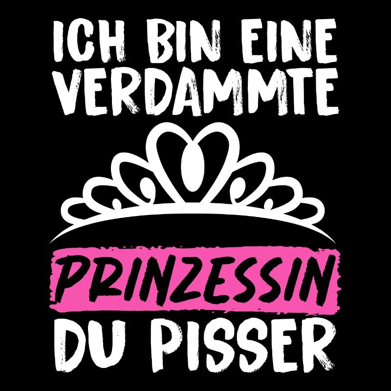 Ich Bin Eine Verdammte Prinzessin Du Pisser
