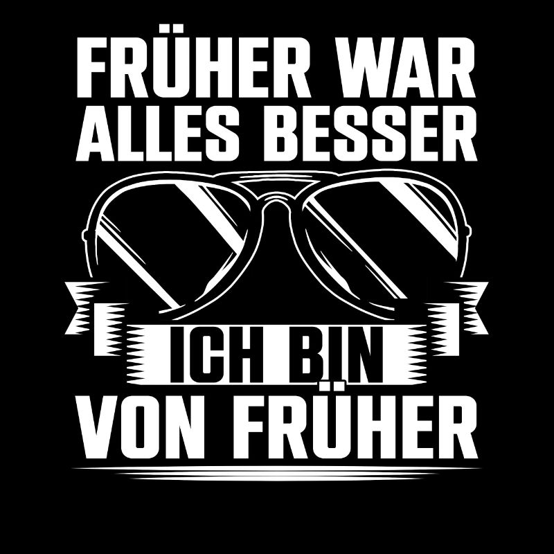 Früher War Alles Besser Ich Bin Von Früher