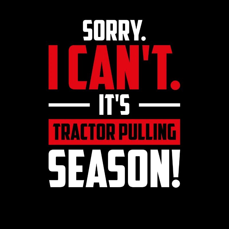 Sorry I Can't It's Tractor Pulling Season