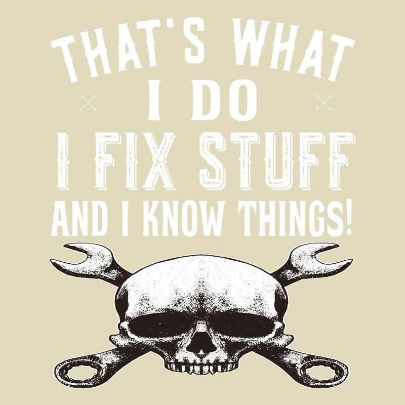 That's what I do I fix stuff and know things