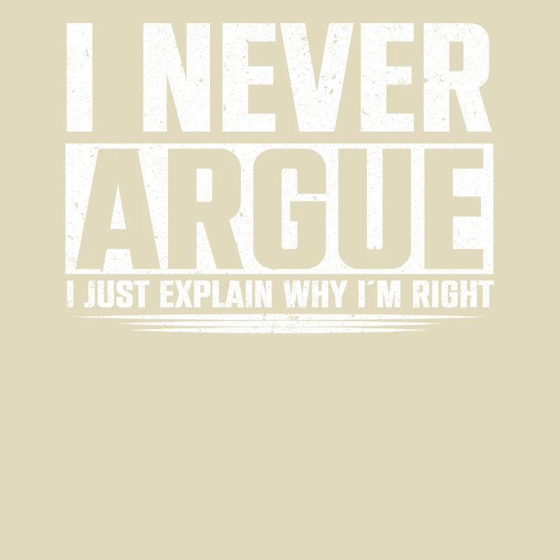 I Never Argue I Just Explain Why Im Right