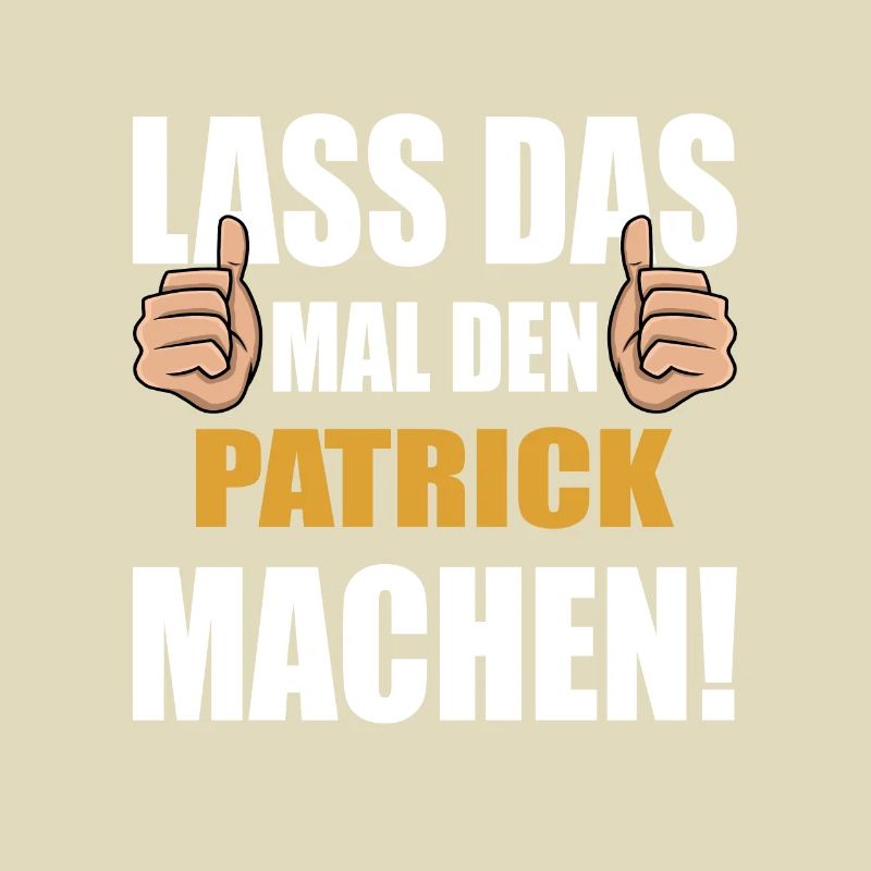 Lass das mal den Patrick machen