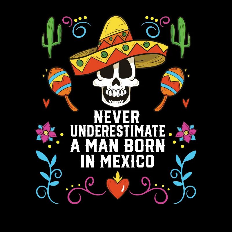 Never Underestimate A Man Born In Mexico Mexican