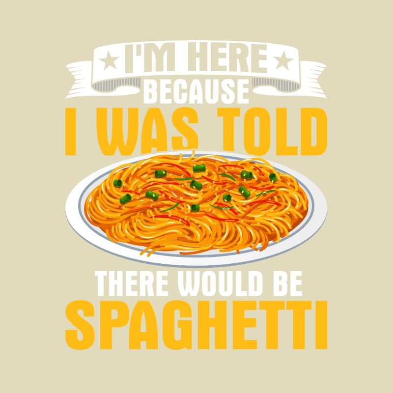 I'm Here Because I Was Told There Would Be Spaghet