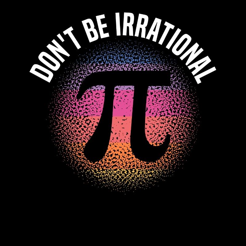 Don't Be Irrational Math Lover Math Teacher Pi Day