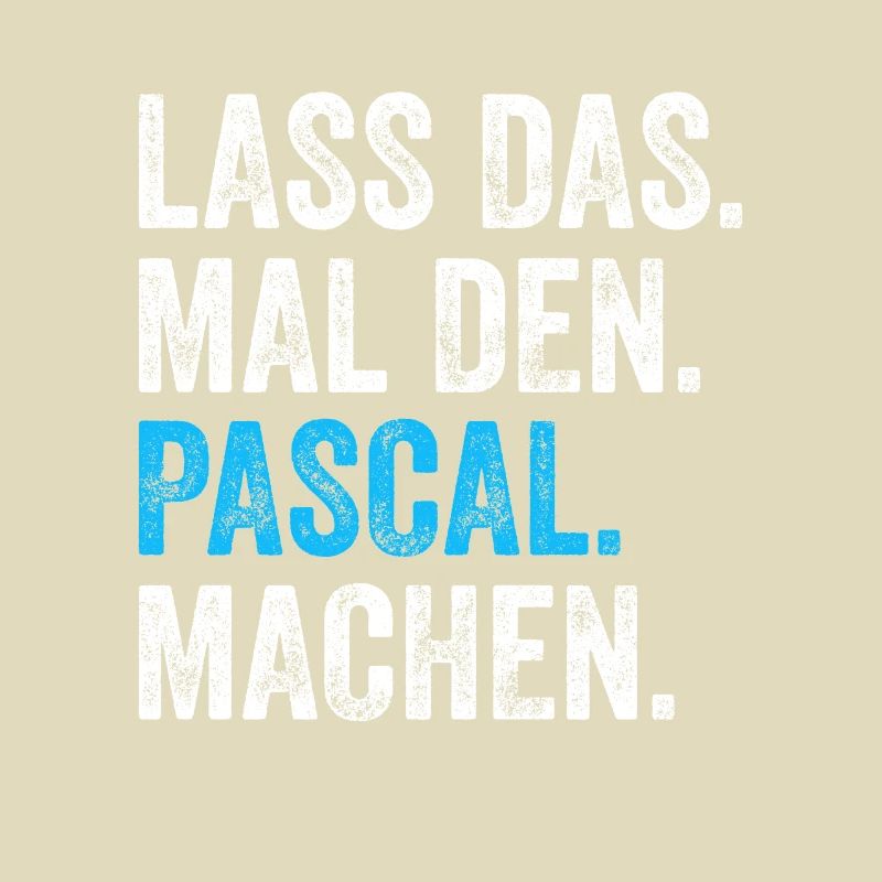 Lass das mal den Pascal machen Name