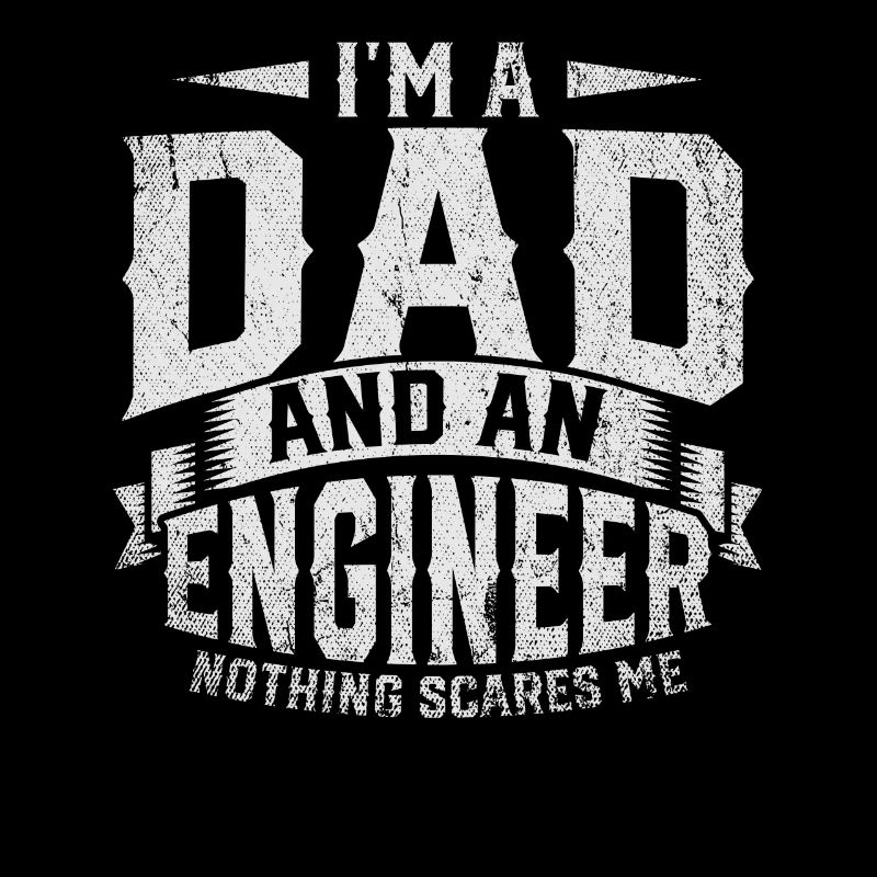 Im A Dad And Engineer Nothing Scares Me Father