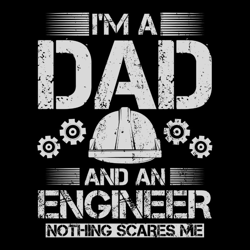 Im A Dad And Engineer Nothing scares me father
