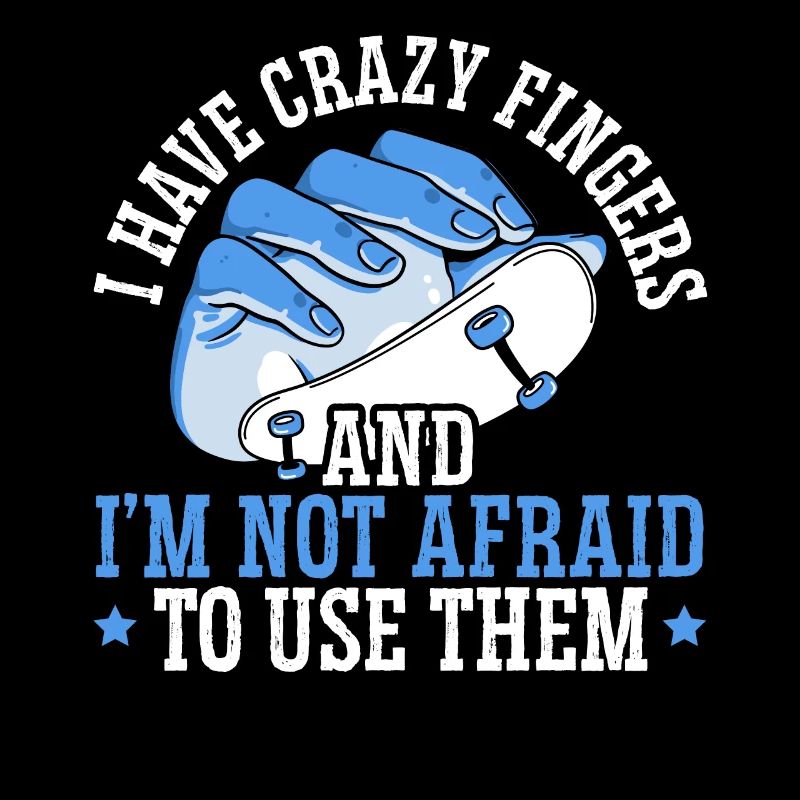 I Have Crazy Fingers And Im Not Afraid To Use Them