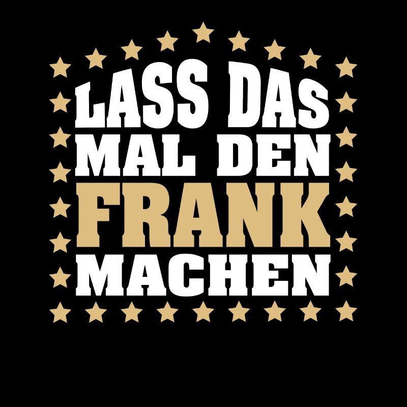 Lass das mal den FRANK machen Vornamen Spruch