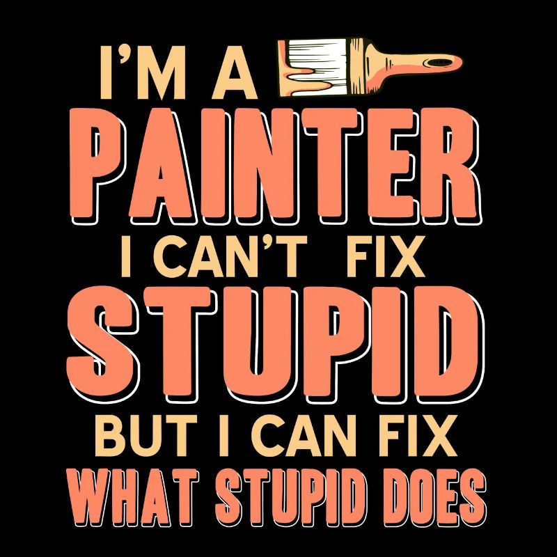 I'm A Painter I Can't Fix Stupid Funny Painter