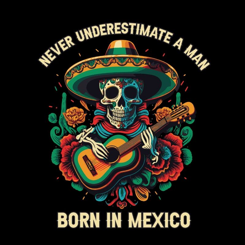 Never Underestimate A Man Born In Mexico Mexican