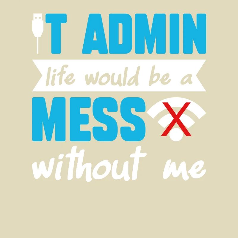 IT Admin Life Would Be A Mess Without Me