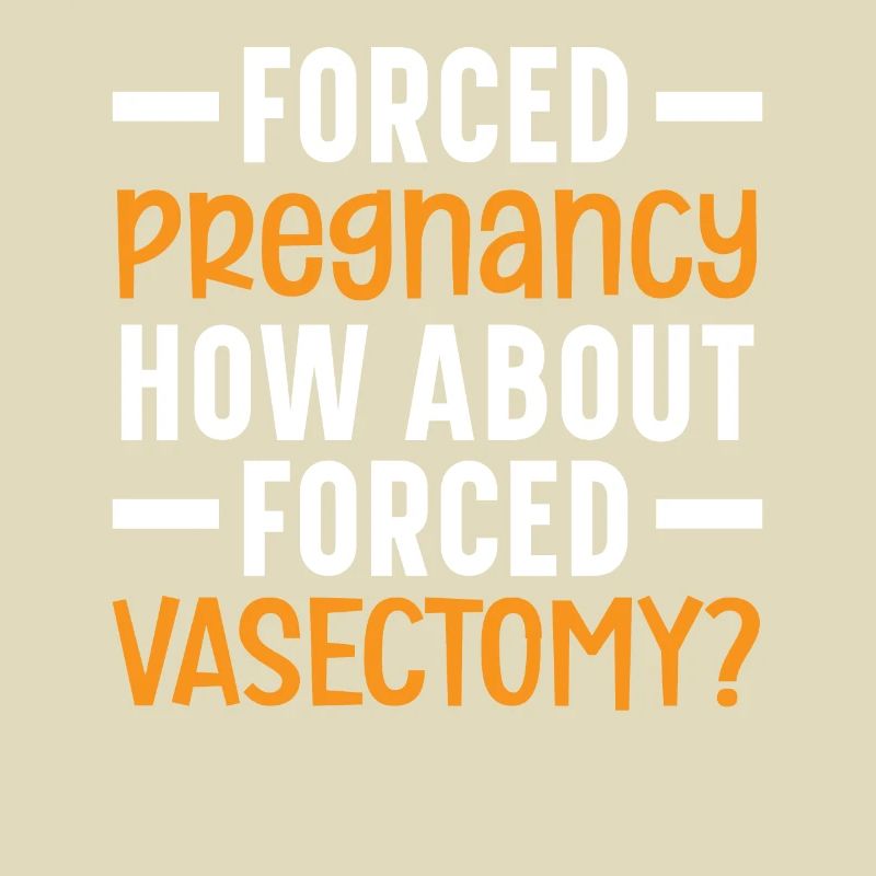 Grossesse forcée Que diriez-vous de la vasectomie forcée