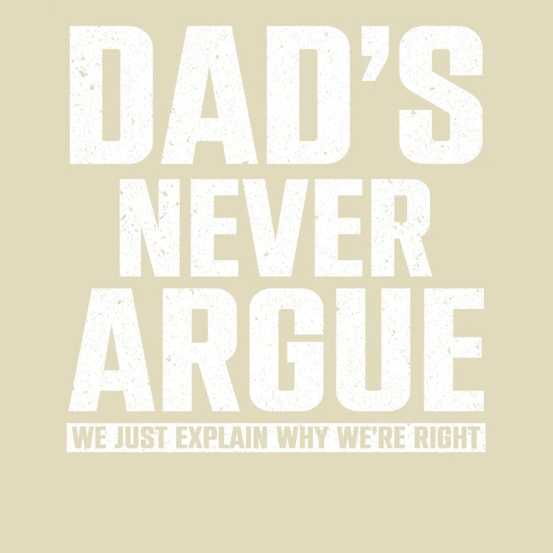 Dads Never Argue We Just Explain Why We Right