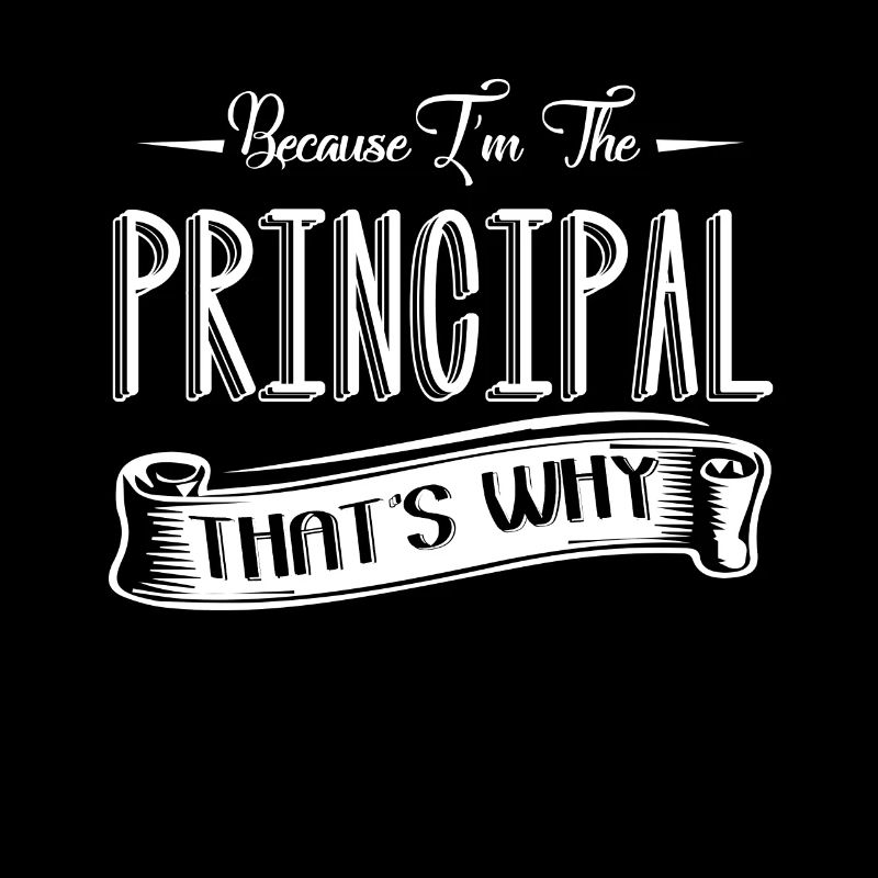 Principal Because I'm The Principal