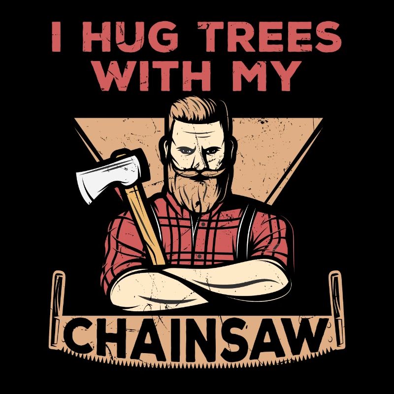 I Hug Trees With My Chainsaw