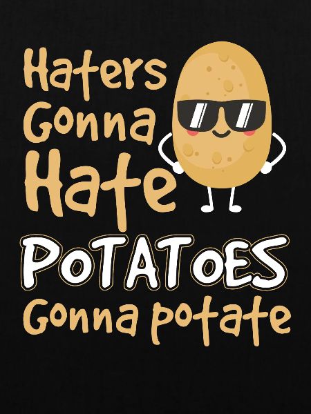 Potatoes Gonna Potate
