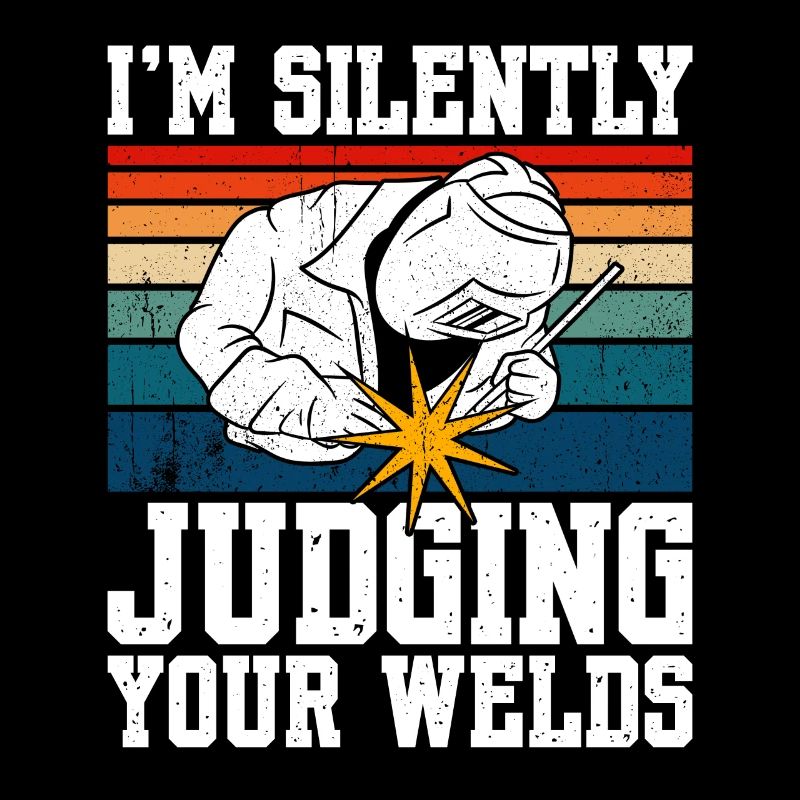 I'm Silently Judging Your Welds