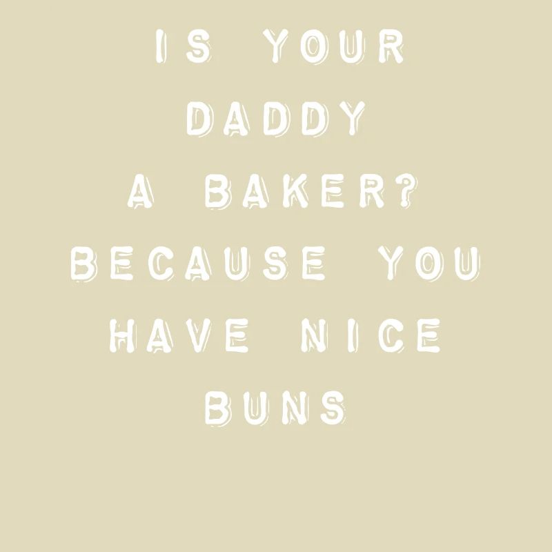 Funny Sarcastic Saying Is your Dad A Baker Pun