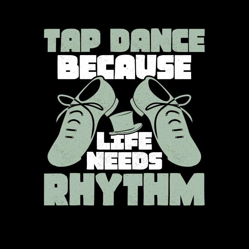 Tap Dance Because Life Needs Rhythm Tap Dancing Ta