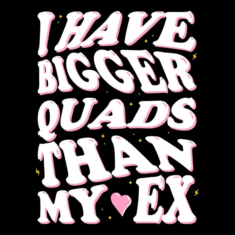 I have bigger quads than my ex
