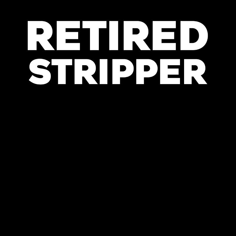 Funny Retired Stripper Novelty Sarcasm