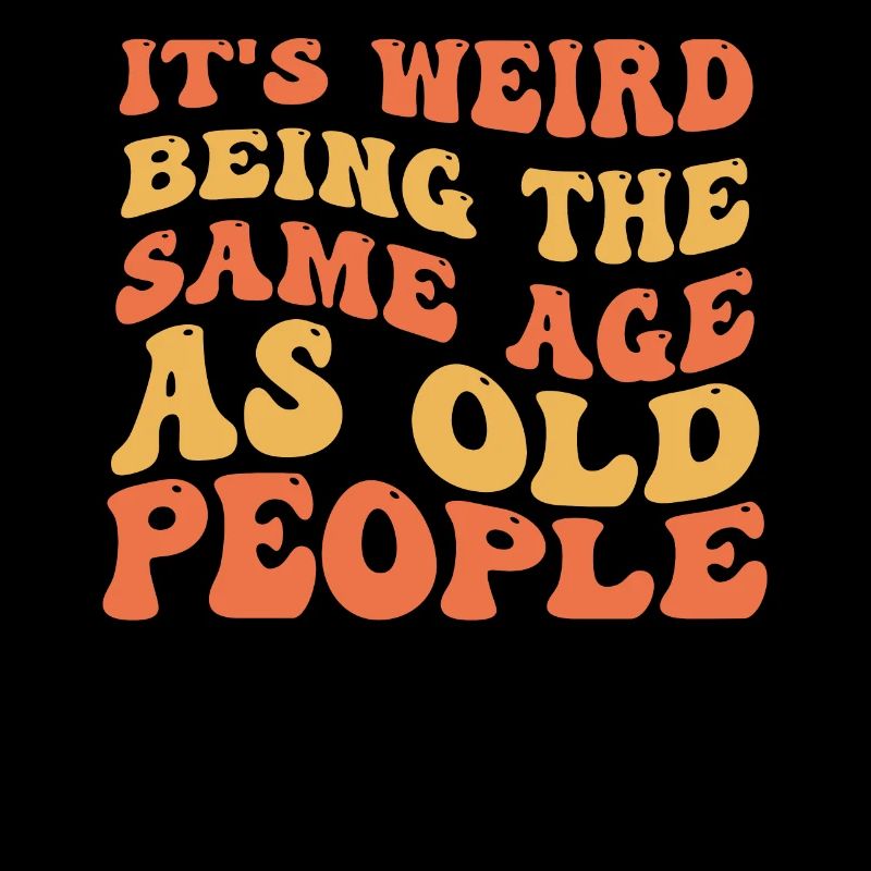 It's Weird Being The Same Age As Old People